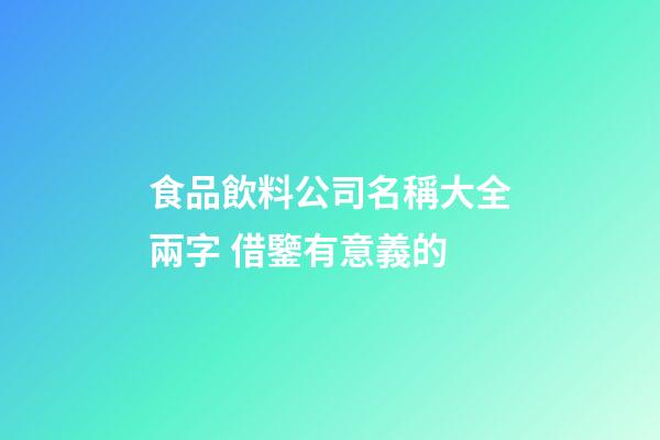 食品飲料公司名稱大全兩字 借鑒有意義的-第1張-公司起名-玄機派